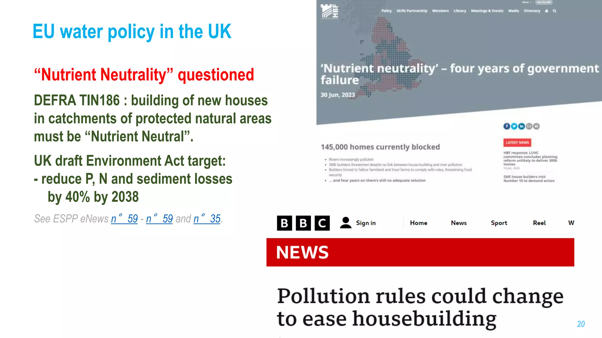 RAMIRAN, Clare College, Cambridge, September 2023 – n° 20
EU water policy in the UK
“Nutrient Neutrality” questioned
DEFRA TIN186 : building of new houses
in catchments of protected natural areas
must be “Nutrient Neutral”.
UK draft Environment Act target:
- reduce P, N and sediment losses
by 40% by 2038
See ESPP eNews n°59 - n°59 and n°35.
 