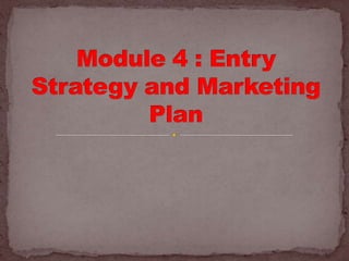 Module 4 : Entry Strategy and Marketing Plan