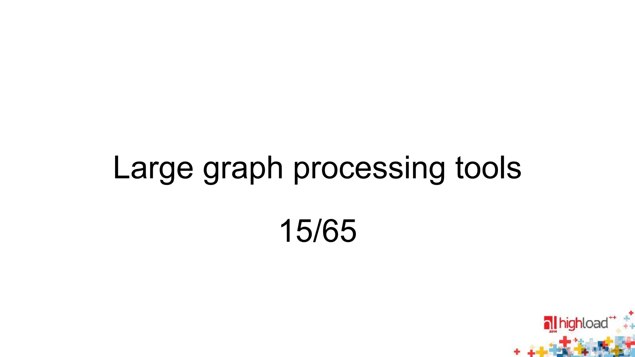 Large graph processing tools 
15/65 
 