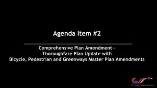 Agenda Item #2
Comprehensive Plan Amendment –
Thoroughfare Plan Update with
Bicycle, Pedestrian and Greenways Master Plan Amendments
 