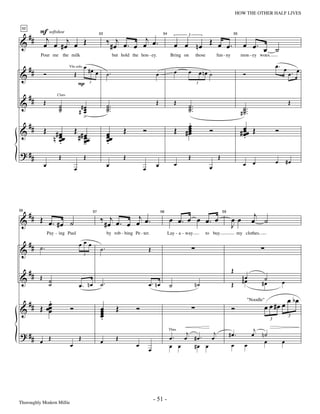 —51—                                                    HOW THE OTHER HALF LIVES



  # # Fjsoftshoe j Œ                                       ‰ # œj œ . œ œj œ .
 52



&                                                                                                         œ œ nœ Œ œ œ.
                                                      53                                        54                                            55


       œ œ #œ œ                                                                                                                                       œ œ. œ ˙
                                                                                                               3



           Pour me the milk                                       but hold the hon - ey.              Bring on        those        fun - ny         mon - ey woes.

      ##                                 œ #œ                                                                                                                            œ. œ
&           Ó                    Œ                œ        ˙.                              œ              œ    œ          œ nœ ˙                      Ó                           œ. œ
                             Vln solo



                                     P       3                                                                        3


      ##
&           Œ                                                                              Œ              Œ                                                                       Œ
                     Clars

                      ˙
                      ˙              #œ                    ˙ ..
                                                           ˙.                                                  ˙ ..
                                                                                                               ˙.                                     ˙.
                      ˙              #œ
                                      œ                    ˙                                                   ˙                                    # ˙ ..
                                                                                                                                                      ˙
                                      >
      ##                                                                                                     .
&           Œ                    Œ œ                                    Œ         Ó                       Œ #œ
                                                                                                             œ
                                                                                                             œ
                                                                                                             œ                 Ó                   # œœ Œ
                                                                                                                                                     œ                   Ó
                   n # œœ                                  œœ
                       œ          # # œœ                   œ                                                                                         œ
                                                                                                                                                     .
                       œ
                       .              œ
                                      -                    œ
                                                           .
? ##                  Œ                  Œ                              Œ                                      Œ                   Œ
            œ                                              œ                               œ              œ                                           œ œ                œ       #œ
                                 œ                                                œ                                            œ




      ##                                                                                                                                                      j
           Œ œ. #œ ˙                                  ‰ # œj œ . œ œj œ .                             œ œ. œ œ œ. œ                           œœ             œ ˙
56


&
                                                 57                                            58                                      59


                                                                                                                                              J
                Pay - ing Paul                             by rob - bing Pe - ter.                   Lay - a - way            to buy              my clothes.

 #                                   œœœ
& # ˙.                                   3
                                                      ˙.                              Œ


      ##                                                                                                                                      Œ
&          Œ ˙
             ˙                                        ˙.                              œ. nœ                                                          #n œ
                                                                                                                                                        œ        ˙
                                                                                                                                                                #œ           œ
                                     œ. nœ                                                            ˙               n˙                      Œ

         .
  # # Œ œœ                                                                                                                                                                       œ bœ
         œ                   Ó                        œ             Œ         Ó                                                               Ó                  œ œ #œ œ
                                                                                                                                                          "Noodle"

&        œ                                            œ
                                                      œ
                                                      œ
                                                      .                                                                                                              3
                                                                                                                                                                                 3

                                                                                                                                                          j
? ##                                                                                                      j
                                                                                                      œ. œ #œ. œ
                                                                                                                 j                          #œ.          œ n˙
           œ Œ                       Œ                              Œ
                                                                                                     Tbns



                             œ                        œ                       œ                                                              œ         œ    œ                œ
                                                                                      œ               œ œ   #œ œ




Thoroughly Modern Millie
                                                                                          - 51 -
 