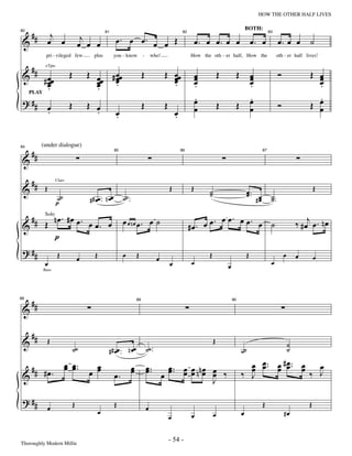 —54—                                                        HOW THE OTHER HALF LIVES


     ##      j                        j                   œ. œ œ. œ œ Œ
                                                                                                                                                       BOTH:

            œ œ                                                                                                       œ. œ œ. œ œ                           œ. œ               œ. œ œ            ˙
80


 &
                                                  81                                                         82                                                        83


                                     œ œ œ
           pri - vileged few               plus           you - know            -       who!                      How the oth - er half, How the                               oth - er half lives!

     ##
 &                           Œ           Œ œ # œœ                               Œ               Œ œœ                  œ           Œ            Œ            œ                  Ó                 Œ œ
           +Tpts


       # œœ
         œ
         œ                                 œœ œ
                                           œ   œ
                                               .
                                                                                                  œ
                                                                                                  œ
                                                                                                  .
                                                                                                                      œ
                                                                                                                      œ
                                                                                                                      .
                                                                                                                                                            œ
                                                                                                                                                            œ
                                                                                                                                                            .
                                                                                                                                                                                                   œ
                                                                                                                                                                                                   œ
                                                                                                                                                                                                   .
         .                                 .
                                                                                                                      .
                                                                                                                      œ                                     .
                                                                                                                                                            œ                                      .
 ? ##                                                                                                                                                                                            Œ œ
  PLAY

         œ                   Œ           Œ œ                                    Œ               Œ                     œ           Œ            Œ            œ                  Ó                   œ
         .                                 .              œ
                                                          .                                             œ
                                                                                                        .


     ##
84        (under dialogue)

 &
                                                          85                                                86                                                    87




     ##
 &         Œ                                                                                        Œ             Œ                                                                                 Œ
                   Clars

                                                                                                                          ˙
                                                                                                                          ˙                             œ ..
                                                                                                                                                        œ œ
                    ˙˙                   # # œœ .. n œœ        ˙˙ ..                                                                                         #œ         ˙ ..
                                                                                                                                                                        ˙
                   p
     ##        .                                                                                                          . œ œ. œ œ. œ ˙
           Œ nœ #œ œ. œ œ. œ                                   œ œ nœ œ. œ ˙
                                                                                                                  #œ. œ œ                                                                  ‰ # œj œ . n œ
           Solo

 &
             p
 ? ##               Œ                       Œ                  œ           Œ                                              Œ                             Œ                          œ       œ        œ
                                     œ                                                      œ                     œ                                                     œ
           œ                                                                                        œ                                 œ
          Bass




88
     ##
 &
                                                                           89                                                             90




  #
 & # Œ                                                                                                                        Œ                                                        ˙
                                 ˙˙                 # # œœ .. n œœ                  ˙˙ ..                                                          ˙˙                                  ˙

   ## # œ .                œ œ ..
                           œ œ             œ                           œ            œ ..          œ. œ œ nœ                                          œ œ .. œ # œ .. œ œ
                                                                                                                                                       œ œ œ œ
 &                                       œ œ              œ.           œ            œ             œ
                                                                                                œ . œ œn œ œ ‰
                                                                                                            œ                                      ‰ œ
                                                                                                                                                     J                ‰ J
                                                                                                            J

 ? ##                            Œ                        Œ                                                                                                       Œ                             Œ
            œ                                œ                                      œ
                                                                                                    œ             œ           œ                    œ                               #œ


Thoroughly Modern Millie
                                                                                                    - 54 -
 