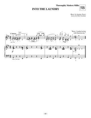 —60—
                                                                                          Thoroughly Modern Millie
                                             INTO THE LAUNDRY                                                                          5B
                                                                                                                 Music by Jeanine Tesori
                                                                                                                  Lyrics by Dick Scanlan




                                                                                                   j > _j            "Boys, I studied acting
                      ˙             ˙                                                            œ œ œ
                    Reeds
    L'istesso # œj
 #           f                                           œ . œœ # œ . œ 3 ˙ .                                  œ Œ
                                                                                                                        with Stanislavsky."
                                                                                      œ
& 4
       Ó                                                                                                                    #n œ
1


   4   œ œ#œ œ                          # œ œ .. œ œ œ ...                  œ œ œœ œ œœ          œ œœ .                        œ
                                2                                                          4                          5

                                                                                                                               œ
      œœ œœ # # œœ n œœ Œ
    f J
       œ œ œ œ                             œ    œ # œ n œœ œ
                                    ‰ # # œœ n œœ .. œœ œ œ .
                                                                            œ œ
                                                                            œ œ
                                                                                   œ
                                                                          # œ œ œœ œ œœ
                                                                                   œ
                                                                                                 œ
                                                                                               # œ œœ .. œœ
                                                                                                 œ        œ   œœ Œ
                                                                                                               œ               >      Œ Ó
       _ . J .                             J             J _                J . J .                    . œ     œ
    Tpts, Tbn
                                                                           _          .          .
 #4
& 4 œœ Œ
      œ               Œ #œ
                         œ          œœ
                                    œ       Œ        Œ      œœ
                                                            œ          Œ œ Œ œ                  Œ œ           Œ œ nœ
      œ
      .                  œ
                         _          œ
                                    .                       œ
                                                            .            # œœ œœ
                                                                           œ  œ                   # œœ
                                                                                                    œ           œœ # œ ‰ Œ Ó
                                                                                                                œ nœ œ
     f                                                                                                                    Strs   J
                                                                                                                                 .
?# 4
   4 œ Œ              Œ             œ       Œ        Œ                 œ Œ œ Œ                  œ Œ           œ œ
                            œ                               œ                                                                    nœ   Œ Ó
                                                                                                                                  ﬂ
       +Bari, Tbn, Bass




                                                                 - 60 -
 