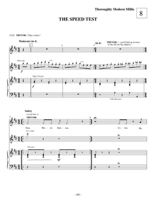 —69—
                                                                                                           Thoroughly Modern Millie
                                                                                                                                                                      8
                                                                THE SPEED TEST


CUE: TREVOR: "Take a letter."

         Moderato (in 4)

 #
                                                                                                           (in 6)       TREVOR: "...you'll ﬁnd an invoice


& #4 Œ                                                                                                 6                                                                   4
                                                                                                       4                 in the ﬁle for the address."

   4                                                                                                   4                                                                   4
                          2                                          3




               . .                . . . .
                                  œ œ œ œ œ œ œ œ
                                            . . .                        . . . .                                                   . . .
                                                                                                                 . . . . . . . . nœ #œ
 #             œ œ                                                       œ œ œ œ œ œ œ œ
                                                                                   . . .                       . œ œ œ œ œ #œ œ #œ œ
& #4                                                                                                   6                                                                   4
       Oboe solo

                                                                                                               œ
   4                                                                                                   4                                                                   4
           f
 ## 4 Œ                                                                                                6                                                                   4
& 4                                     Œ                  Œ                 Œ                Œ        4 œ              Œ                         Œ               Œ        4
                              Harp, Vln pizz

                                  œ
                                  œ              œ
                                                 œ                       œ           œ                                               œ                    œ
                                  .              .                       œ
                                                                         .           œ                   œ                           œ
                                                                                                                                     œ                    œ
                                                                                                                                                          œ
                              f                                                      .                         .                     .                    .
? ## 4 Œ                                                                                               6                             œ                    œ                4
     4                                                                                                 4 Ó                                        Œ               œ        4
                                                                                                                                Cello Bass pizz




                   Safety

 #                                                                                                .. U                                                                 j
                    (vocal last x)


& # 4 .. ¿                                                       j                        ‰          Ó                                                        ‰       œ
5


    4
                    TREVOR:                                                                       6


                                            ¿        ¿          ¿        ¿                                                                 ¿          ¿
                   Dear                  Mis -       ter       Hud - son,                                                                 Co - lon:                   My
                    .
                    œ
 ## 4 .
                   (1st x only)

                                                                                                                                         U
& 4 .                                       Œ                   Ó                                 ..

 #                                                                                                                                       U
& # 4 .. œ                                                                                        .. œj
                     Vlns arco


    4    œ
                                  ‰         œ
                                            œ
                                                     ‰         œ
                                                               œ
                                                                         ‰       œ
                                                                                 œ
                                                                                          ‰
                                                                                                     œ
                                                                                                                    ‰       Œ            Ó
                    œ                       œ                  œ                 œ                         œ
                                                               F
? # # 4 .. œ                                                                                                                             U
      4                                     Œ                   Ó                                 .. œ                      Œ            Ó




                                                                                 - 69 -
 