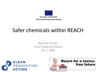 Safer chemicals within REACH Beverley Thorpe Clean Production Action Oct 1, 2009 