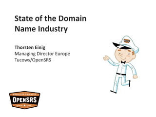 State of the DomainName Industry Thorsten Einig Managing Director Europe Tucows/OpenSRS 