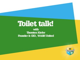 Toilet talk!

with
Thorsten Kiefer
Founder & CEO, WASH United

 