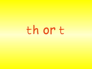 t h or t

 