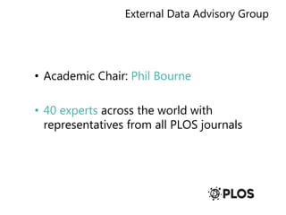 External Data Advisory Group
• Academic Chair: Phil Bourne
• 40 experts across the world with
representatives from all PLOS journals
 