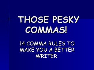 THOSE PESKY COMMAS!   14 COMMA RULES TO MAKE YOU A BETTER WRITER  