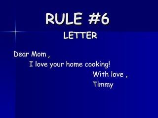 RULE #6   LETTER Dear Mom  I love your home cooking!  With love  Timmy , , 
