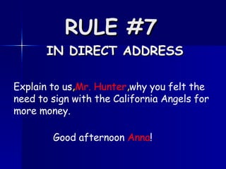 RULE #7   IN DIRECT ADDRESS Explain to us  Mr. Hunter  why you felt the need to sign with the California Angels for more money.  , , Good afternoon  Anna !  , 