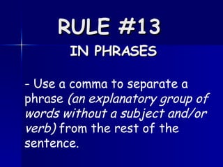 RULE #13   IN PHRASES - Use a comma to separate a phrase  (an explanatory group of words without a subject and/or verb)  from the rest of the sentence. 