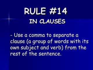 RULE #14   IN CLAUSES - Use a comma to separate a clause (a group of words with its own subject and verb) from the rest of the sentence.  