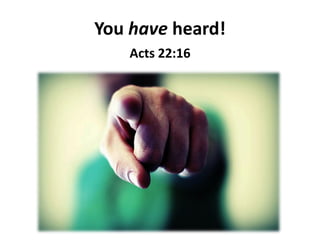 Acts 22:16
You have heard!
 