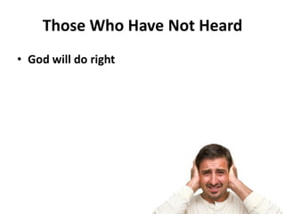 • God will do right
Those Who Have Not Heard
 