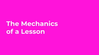 The Mechanics
of a Lesson
 