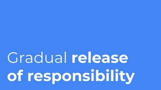 Gradual release
of responsibility
 