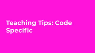 Teaching Tips: Code
Speciﬁc
 