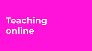 Teaching
online
 