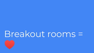 Breakout rooms =
♥
 