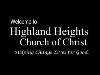 Welcome to
Highland Heights
Helping Change Lives for Good.
Church of Christ
 
