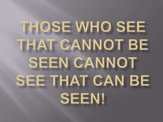 Those Who See That Cannot Be Seen Cannot