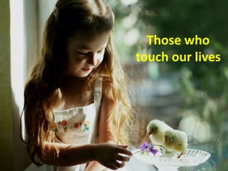 Those who touch our lives 
