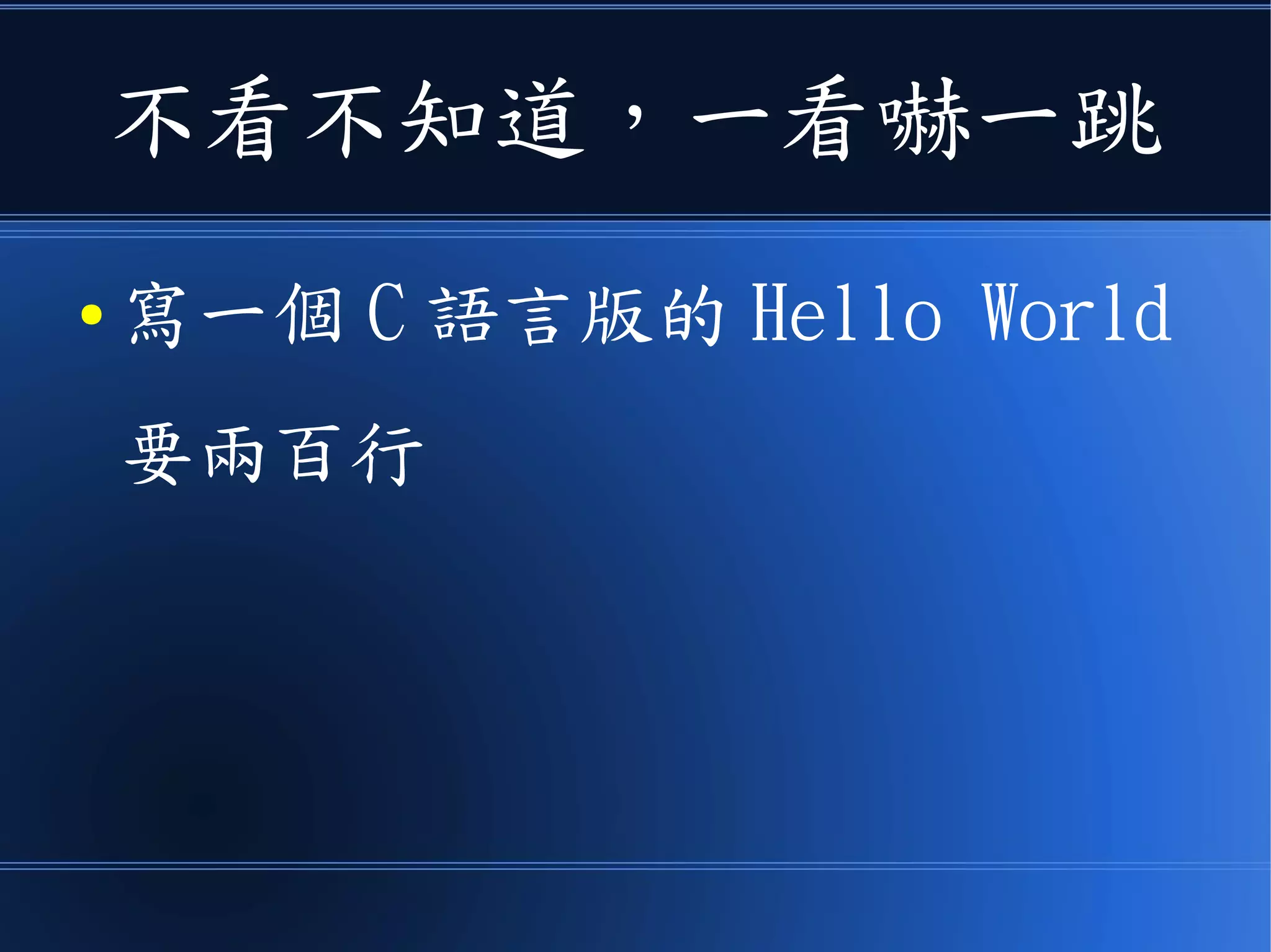 不看不知道，一看嚇一跳
● 寫一個 C 語言版的 Hello World
要兩百行
 