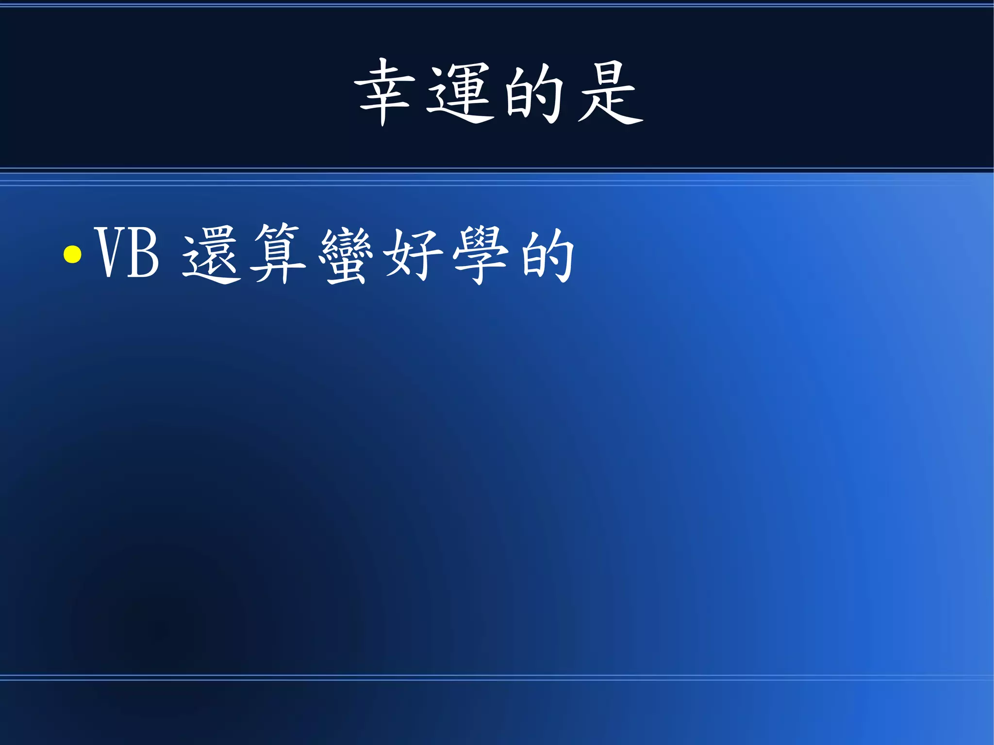 幸運的是
● VB 還算蠻好學的
 