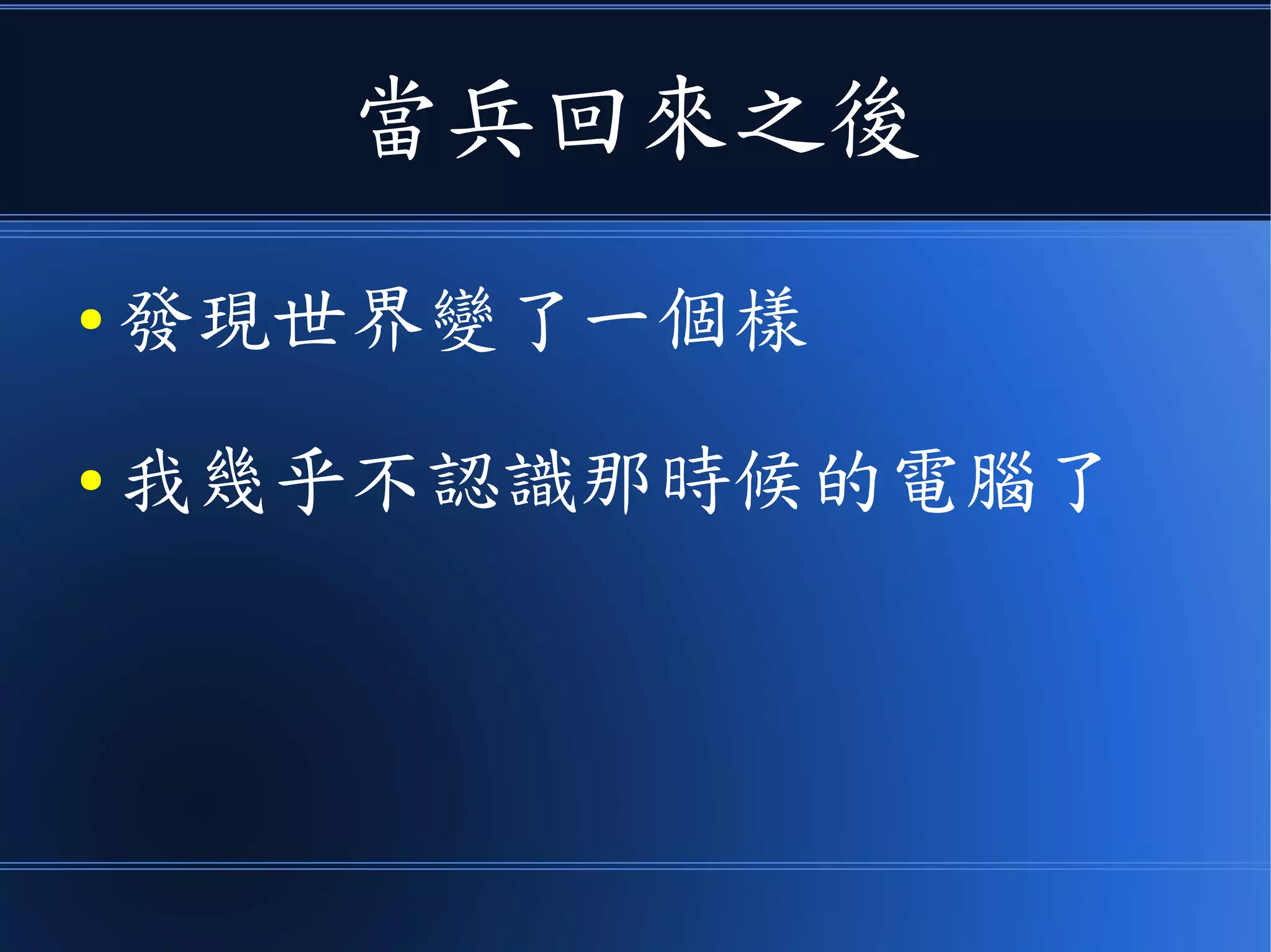 當兵回來之後
● 發現世界變了一個樣
● 我幾乎不認識那時候的電腦了
 