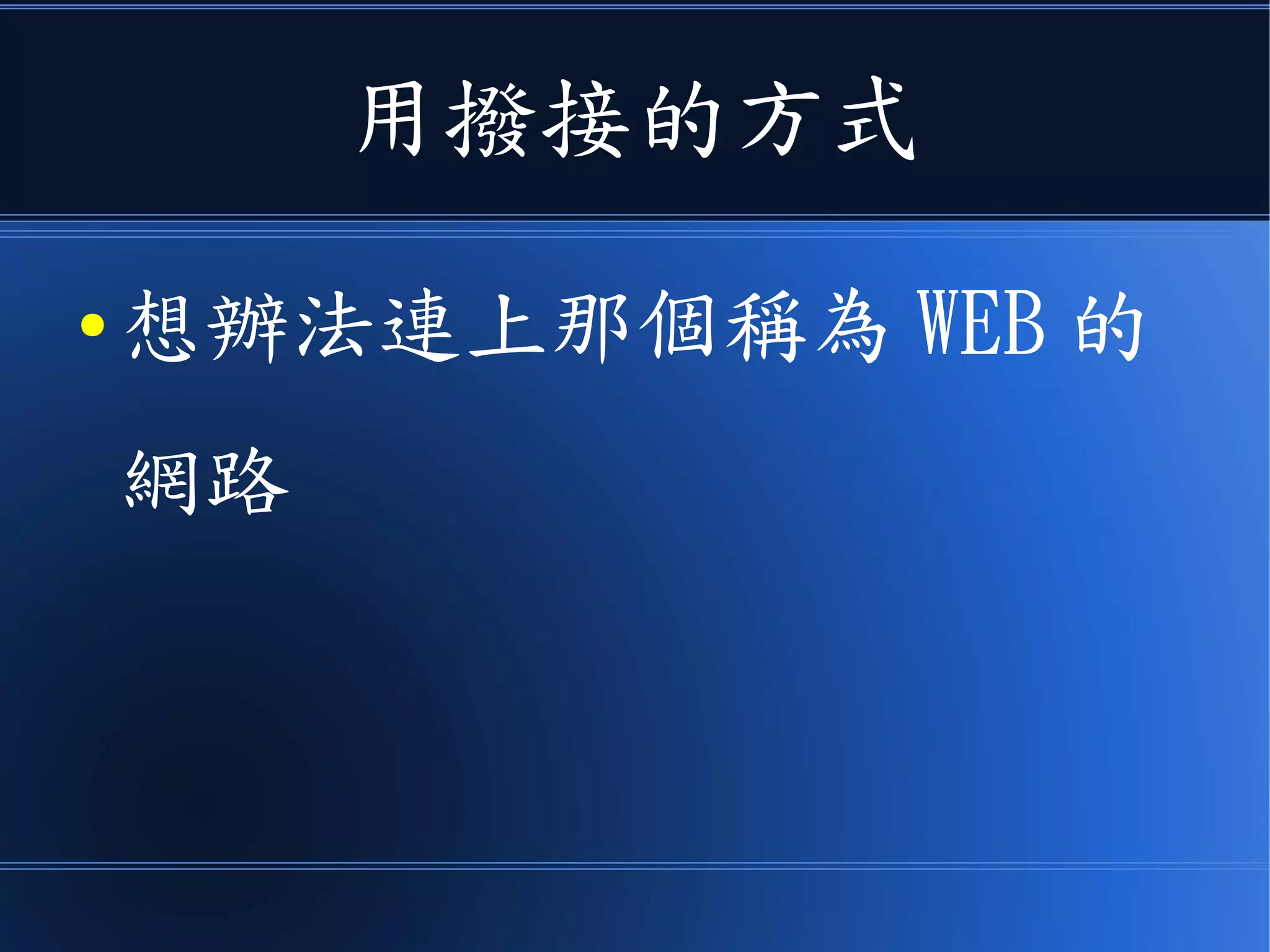 用撥接的方式
● 想辦法連上那個稱為 WEB 的
網路
 