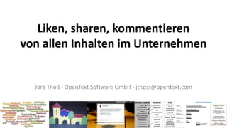 Liken, sharen, kommentieren
von allen Inhalten im Unternehmen


  Jörg Thoß - OpenText Software GmbH - jthoss@opentext.com
 
