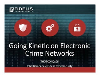 Going  Kine)c  on  Electronic  
Crime  Networks
THOTCON0x06
John  Bambenek,  Fidelis  Cybersecurity
  
 