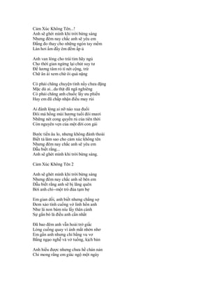 Cảm Xúc Không Tên...!
Anh sẽ ghét mình khi trời bừng sáng
Nhưng đêm nay chắc anh sẽ yêu em
Đắng đo thay cho những ngón tay mềm
Làn hơi ấm đầy êm đềm ấp ủ

Anh van lòng cho trái tim hãy ngủ
Cho thời gian ngừng lại chút suy tư
Để lương tâm rỏ tí nét cộng, trừ
Chữ ân ái xem chừ ôi quá nặng

Có phải chăng chuyện tình nầy chưa đặng
Mặc dù ai...da thịt đã ngã nghiêng
Có phải chăng anh chuốc lấy ưu phiền
Hay em đã chấp nhận điều may rủi

Ai đành lòng ai nỡ nào xua đuổi
Đôi má hồng mùi hương tuổi đôi mươi
Những nét cong quyến rủ của tiên thời
Còn nguyên vẹn của một đời con gái

Bước tiến âu lo, nhưng không đành thoái
Biết tả làm sao cho cảm xúc không tên
Nhưng đêm nay chắc anh sẽ yêu em
Dẫu biết rằng...
Anh sẽ ghét mình khi trời bừng sáng.

Cảm Xúc Không Tên 2

Anh sẽ ghét mình khi trời bừng sáng
Nhưng đêm nay chắc anh sẽ bên em
Dẫu biết rằng anh sẽ bị lãng quên
Bởi anh chỉ--một trò đùa tạm bợ

Em gian dối, anh biết nhưng chẳng sợ
Đem xảo tình cuống vớ linh hồn anh
Như lá non bám níu lấy thân cành
Sự gắn bó là điều anh cần nhất

Đã bao đêm anh vẫn hoài trở giấc
Lòng cuồng quay vì ánh mắt nhởn nhơ
Em gần anh nhưng chỉ bằng vu vơ
Bằng ngạo nghễ và vở tuồng, kịch bản

Anh hiểu được nhưng chưa hề chán nản
Chỉ mong rằng em giác ngộ một ngày
 