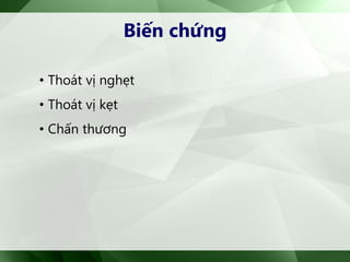 Biến chứng
• Thoát vị nghẹt
• Thoát vị kẹt
• Chấn thương
 