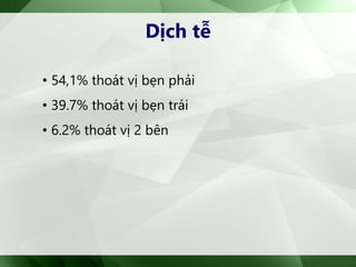 Dịch tễ
• 54,1% thoát vị bẹn phải
• 39.7% thoát vị bẹn trái
• 6.2% thoát vị 2 bên
 