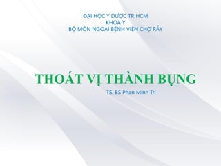 THOÁT VỊ THÀNH BỤNG
ĐẠI HỌC Y DƯỢC TP. HCM
KHOA Y
BỘ MÔN NGOẠI BỆNH VIỆN CHỢ RẪY
TS. BS Phan Minh Trí
 