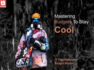 Mastering
Budgets To Stay
Cool
JT Thoubbboron –
Budget Master
 