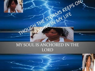 THOUGH THE STORMS KEEPS ON RAGING IN MY LIFE  MY SOUL IS ANCHORED IN THE LORD 