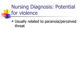 Nursing Diagnosis: Potential for violence Usually related to paranoia/perceived threat 