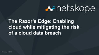 The Razor’s Edge: Enabling
cloud while mitigating the risk
of a cloud data breach
 