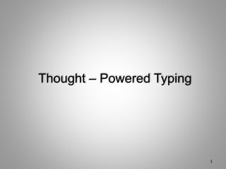 Thought – Powered Typing
1
 