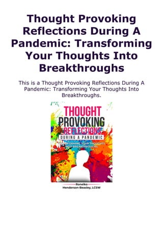 Thought Provoking
Reflections During A
Pandemic: Transforming
Your Thoughts Into
Breakthroughs
This is a Thought Provoking Reflections During A
Pandemic: Transforming Your Thoughts Into
Breakthroughs.
 