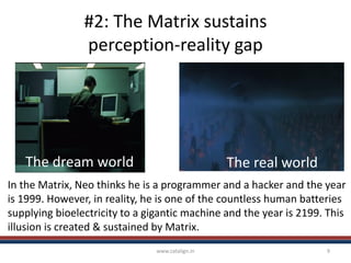 #2: The Matrix sustains
perception-reality gap
www.catalign.in 9
The real worldThe dream world
In the Matrix, Neo thinks h...