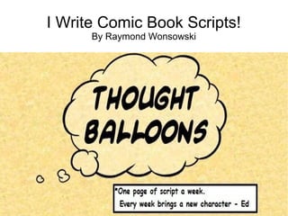 I Write Comic Book Scripts!
      By Raymond Wonsowski
 