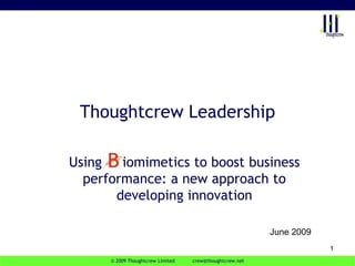 © 2009 Thoughtcrew Limited            crew@thoughtcrew.net 1 Thoughtcrew Leadership Using     iomimetics to boost business performance: a new approach to developing innovation June 2009 