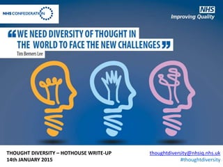 thoughtdiversity@nhsiq.nhs.uk
#thoughtdiversity
THOUGHT DIVERSITY – HOTHOUSE WRITE-UP
14th JANUARY 2015
 