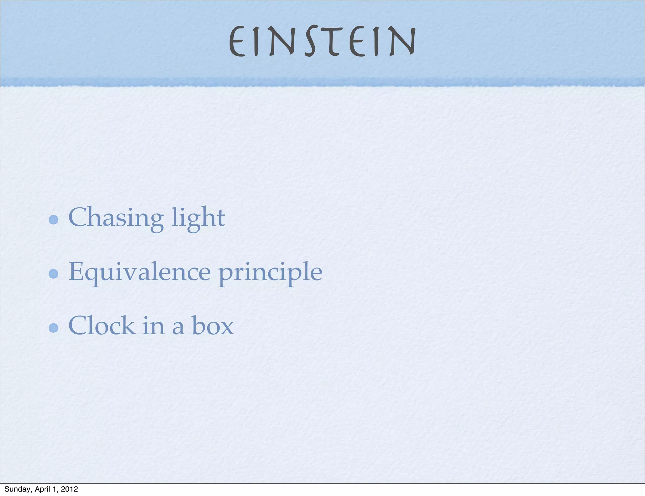 Einstein


                  Chasing light

                  Equivalence principle

                  Clock in a box




Sunday, April 1, 2012
 