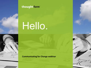 Hello.
Communicating for Change webinar
 